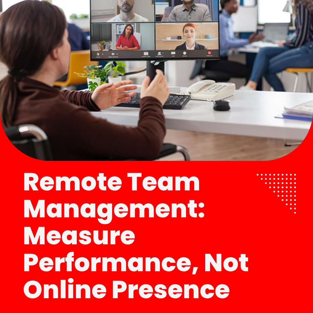 Remote Team Management: Measure Performance, Not Online Presence