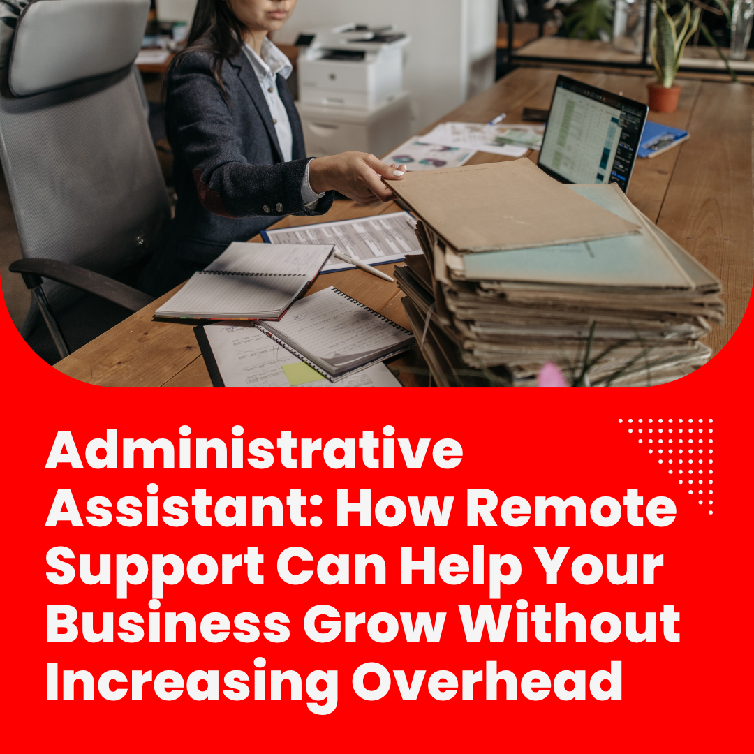 Administrative Assistant: How Remote Support Can Help Your Business Grow Without Increasing Overhead