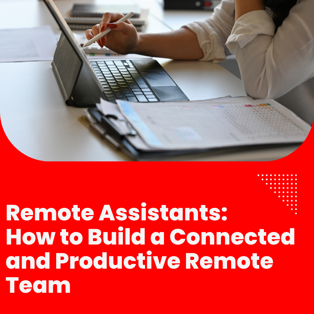 Remote Assistants: How to Build a Connected and Productive Remote Team