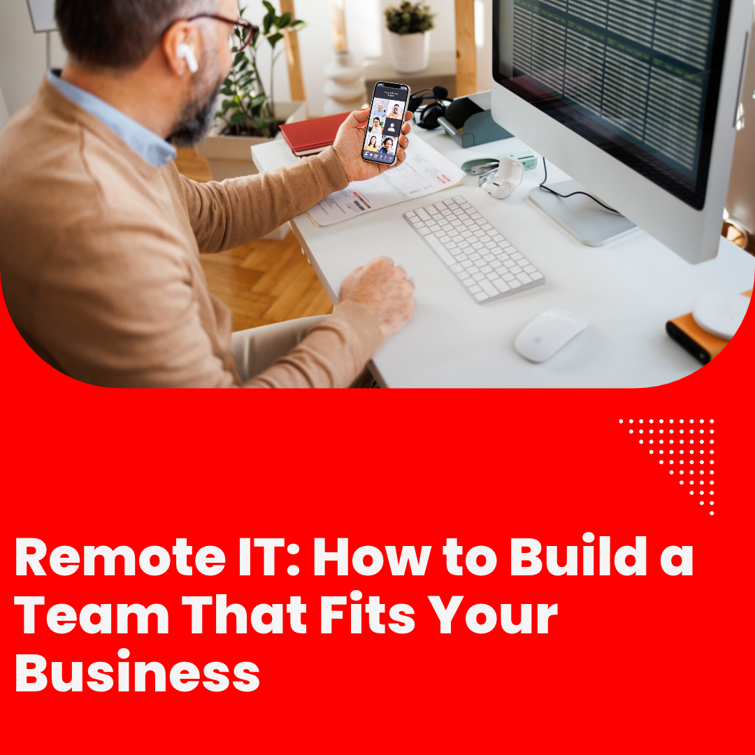 Remote IT: How to Build a Team That Fits Your Business