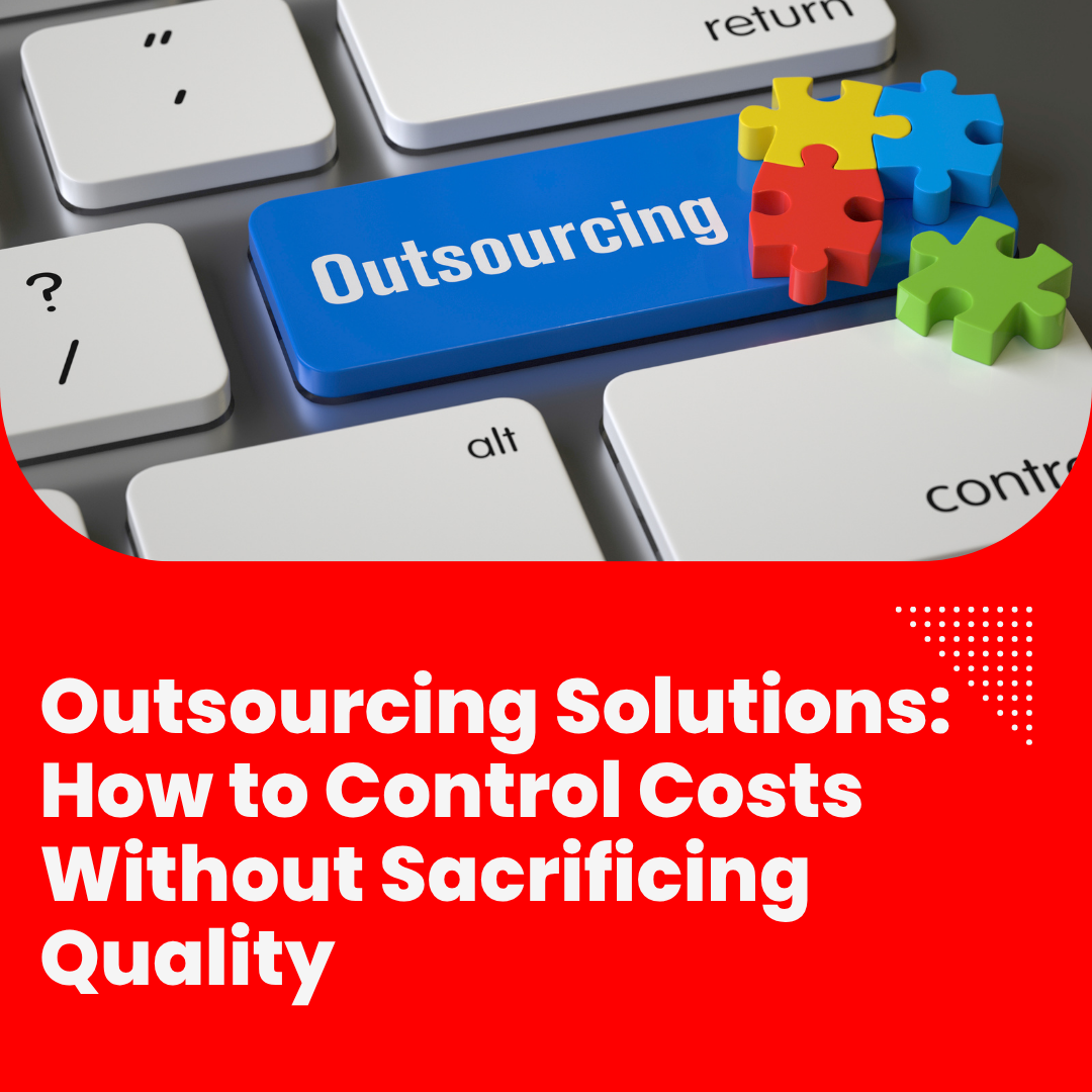 Outsourcing Solutions: How to Control Costs Without Sacrificing Quality